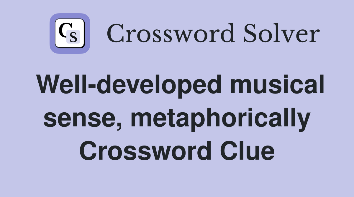 Well-developed musical sense, metaphorically Crossword Clue
