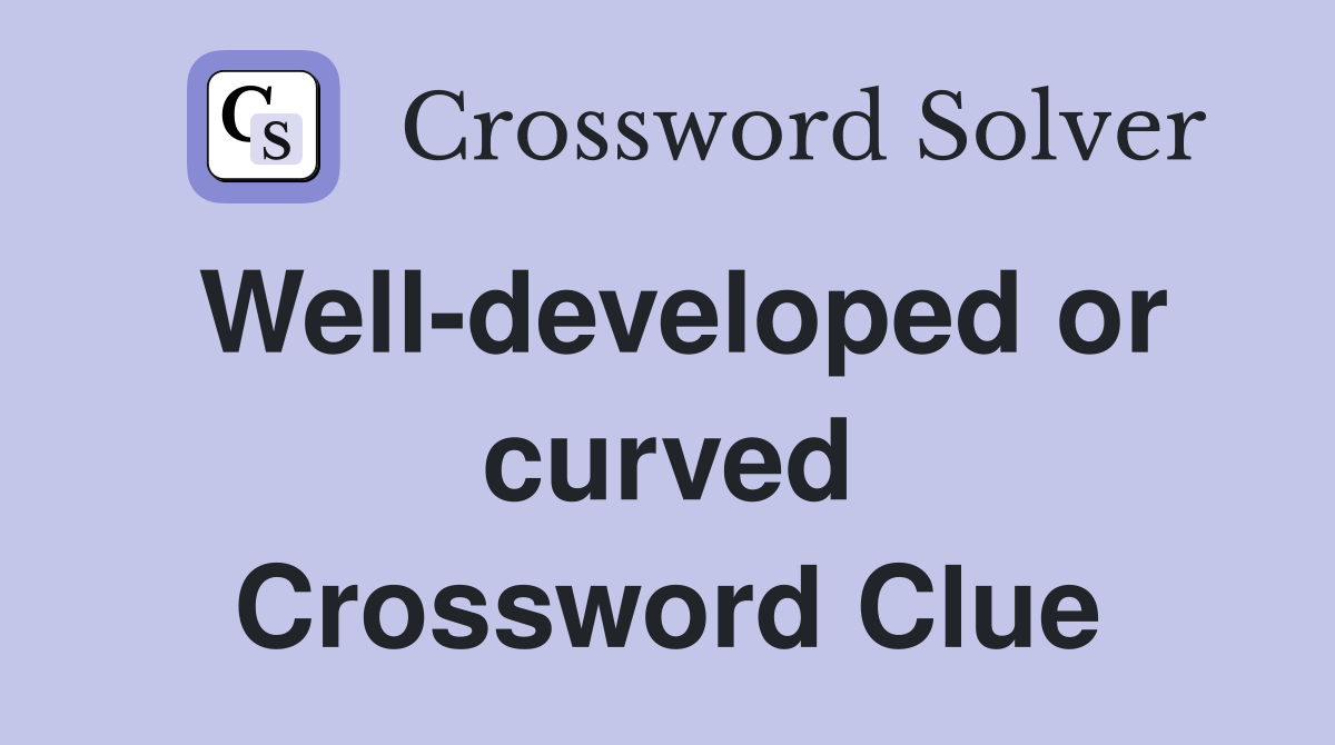 Well-developed or curved Crossword Clue