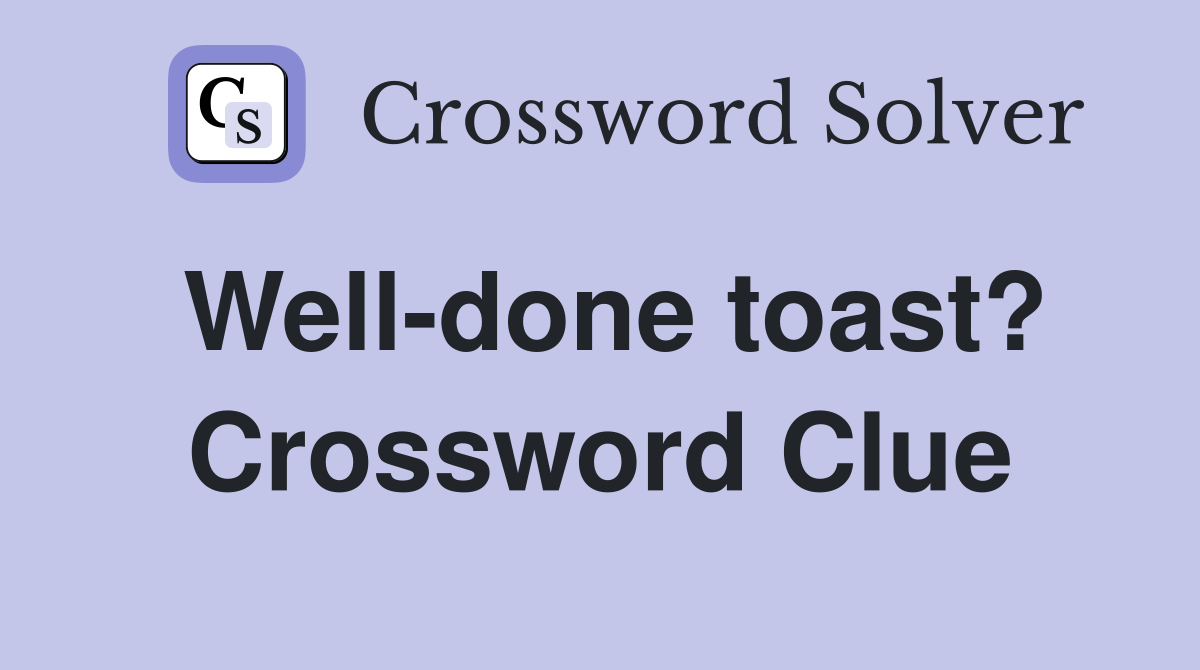 Well-done toast? Crossword Clue