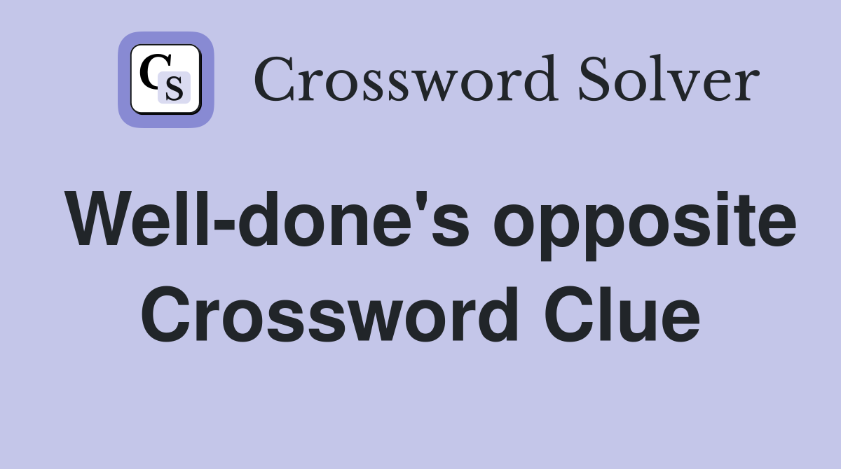 Well-done's opposite Crossword Clue