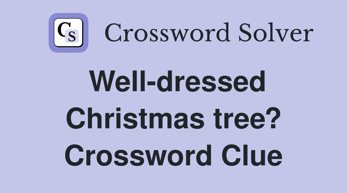 Well-dressed Christmas tree? Crossword Clue