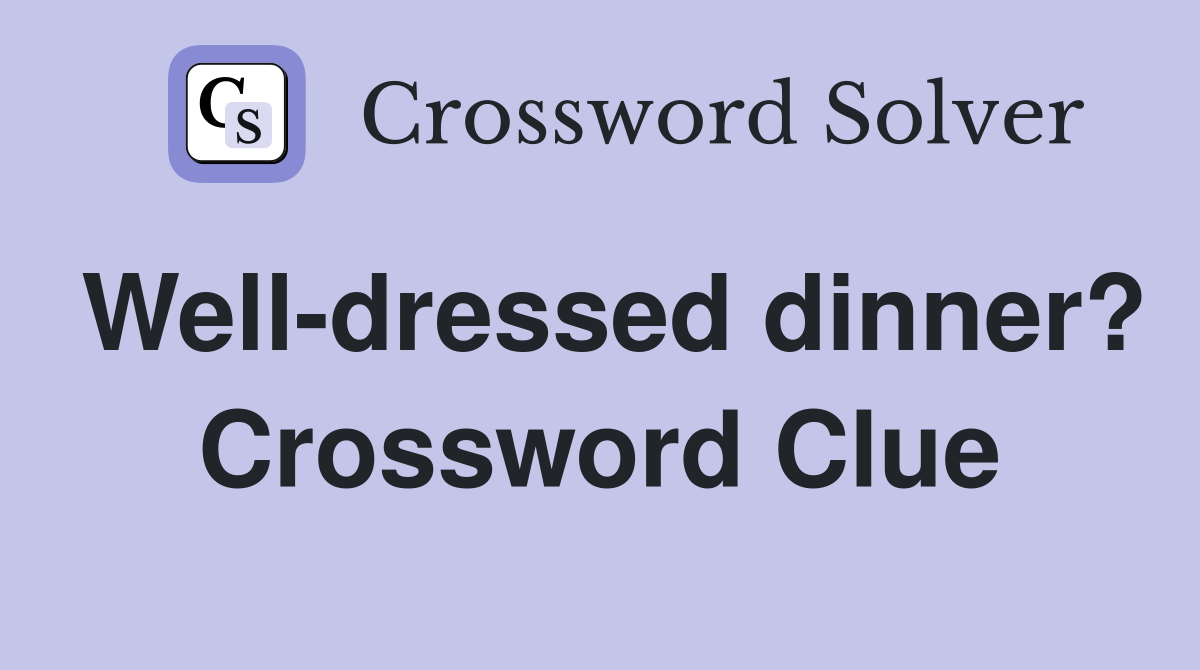 Well-dressed dinner? Crossword Clue
