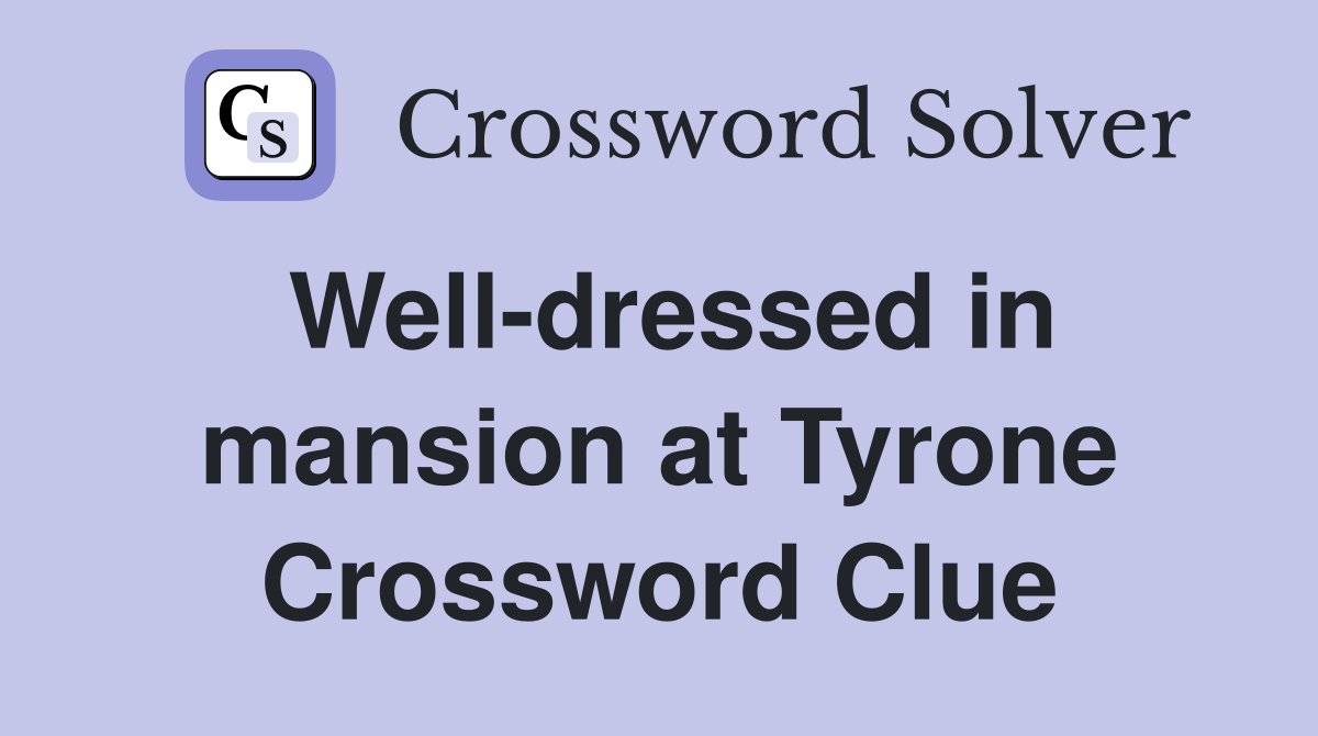 Well-dressed in mansion at Tyrone Crossword Clue