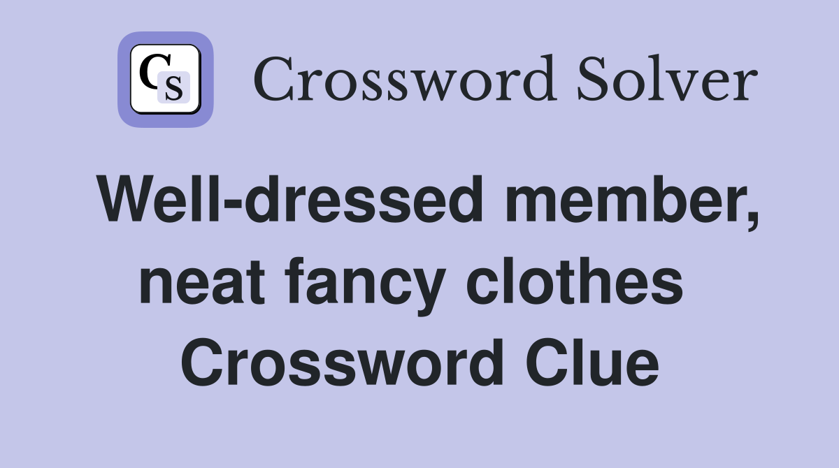 Well-dressed member, neat fancy clothes  Crossword Clue