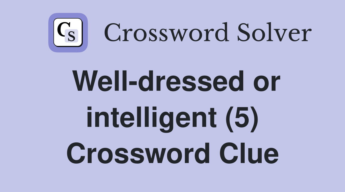 Well-dressed or intelligent (5) Crossword Clue