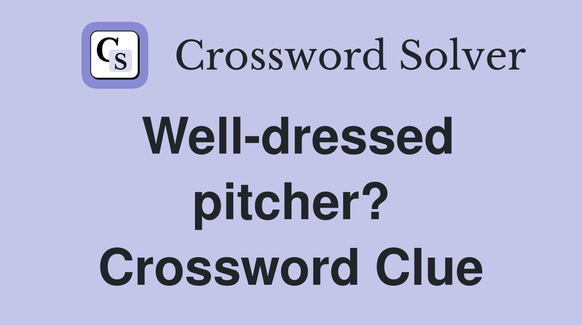 Well-dressed pitcher? Crossword Clue
