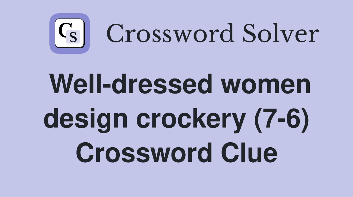 Well-dressed women design crockery (7-6) Crossword Clue