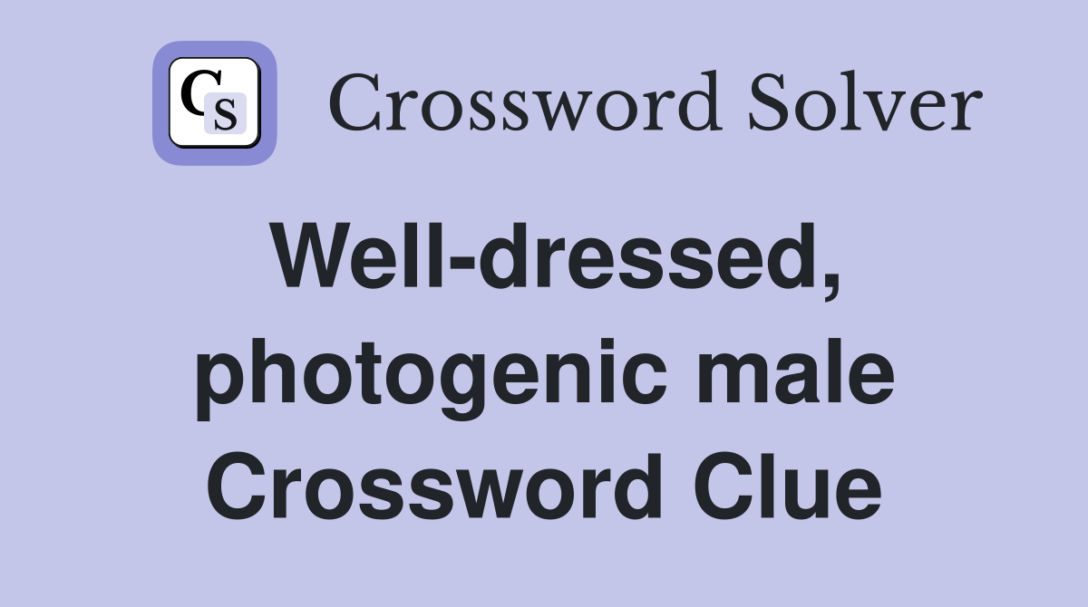 Well-dressed, photogenic male Crossword Clue