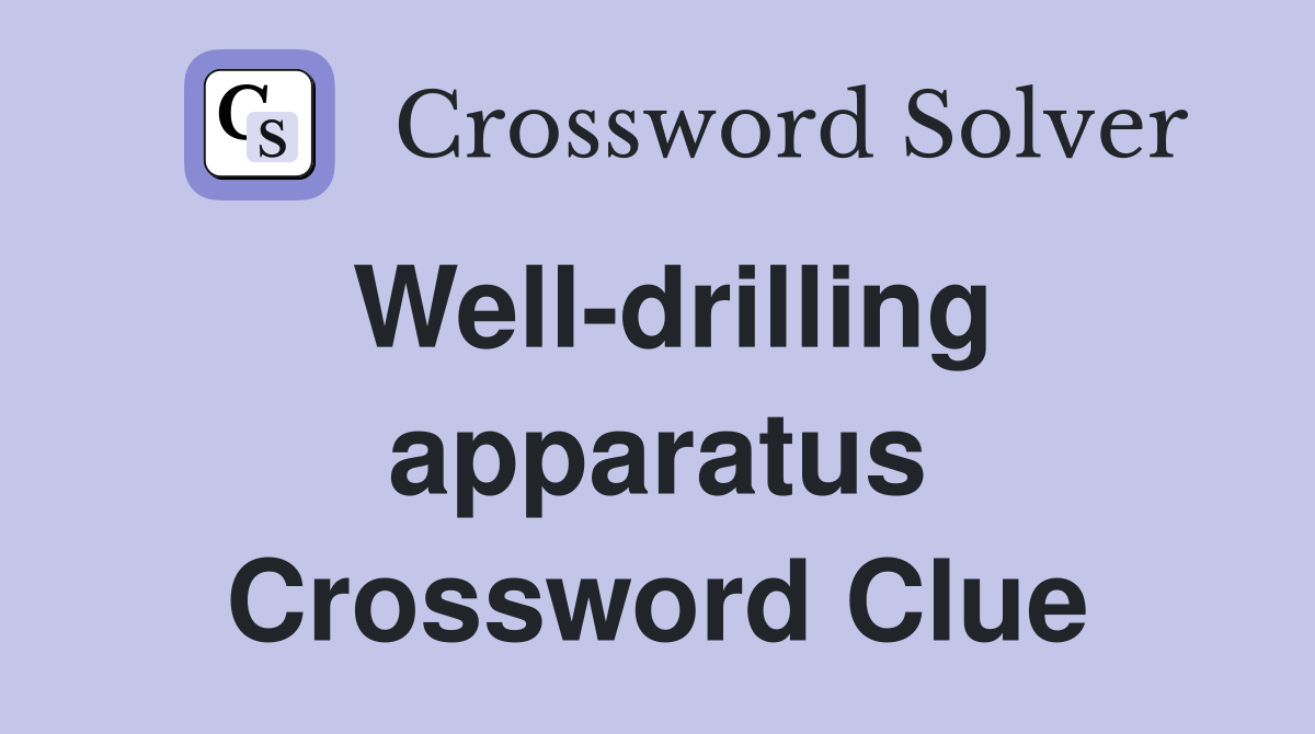 Well-drilling apparatus Crossword Clue