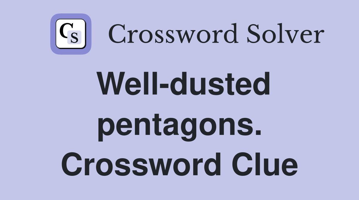 Well-dusted pentagons. Crossword Clue