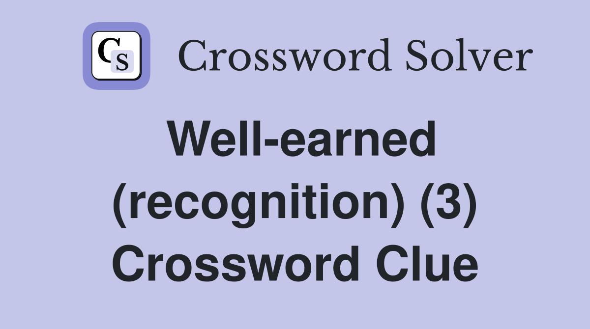 Well-earned (recognition) (3) Crossword Clue