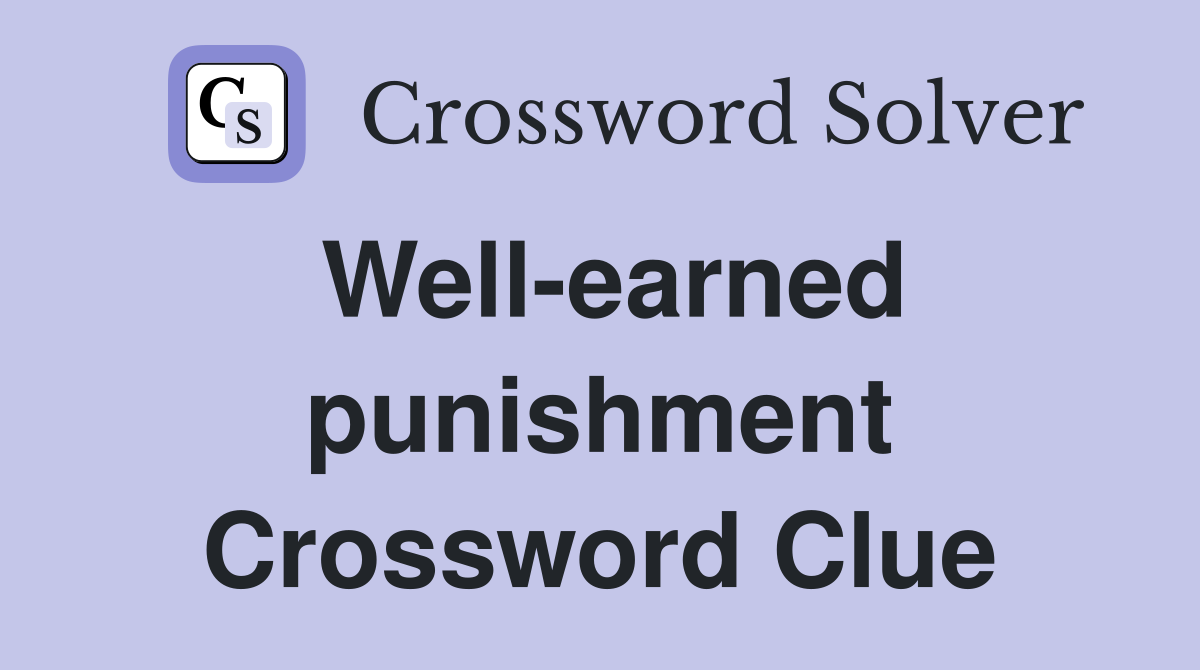 Well-earned punishment Crossword Clue