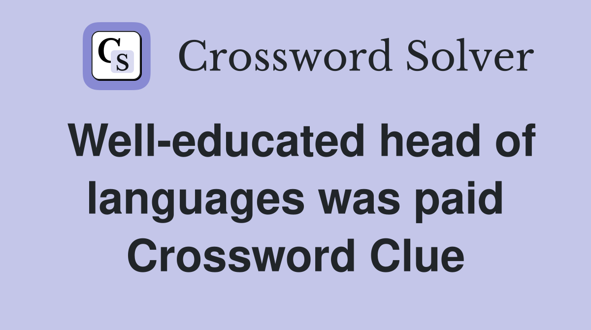 Well-educated head of languages was paid Crossword Clue
