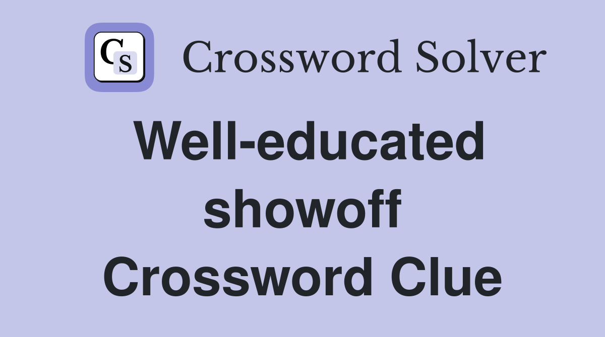 Well-educated showoff Crossword Clue