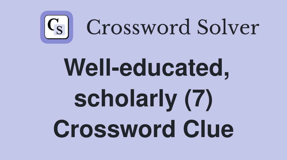 Well-educated, scholarly (7) Crossword Clue