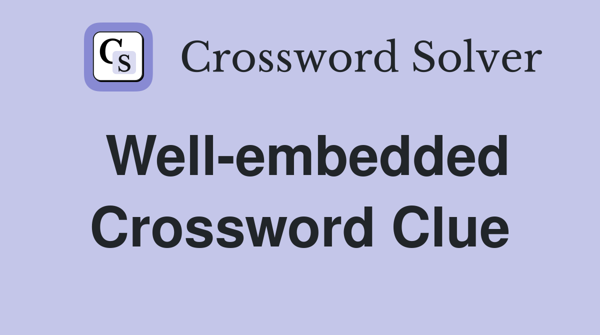 Well-embedded Crossword Clue