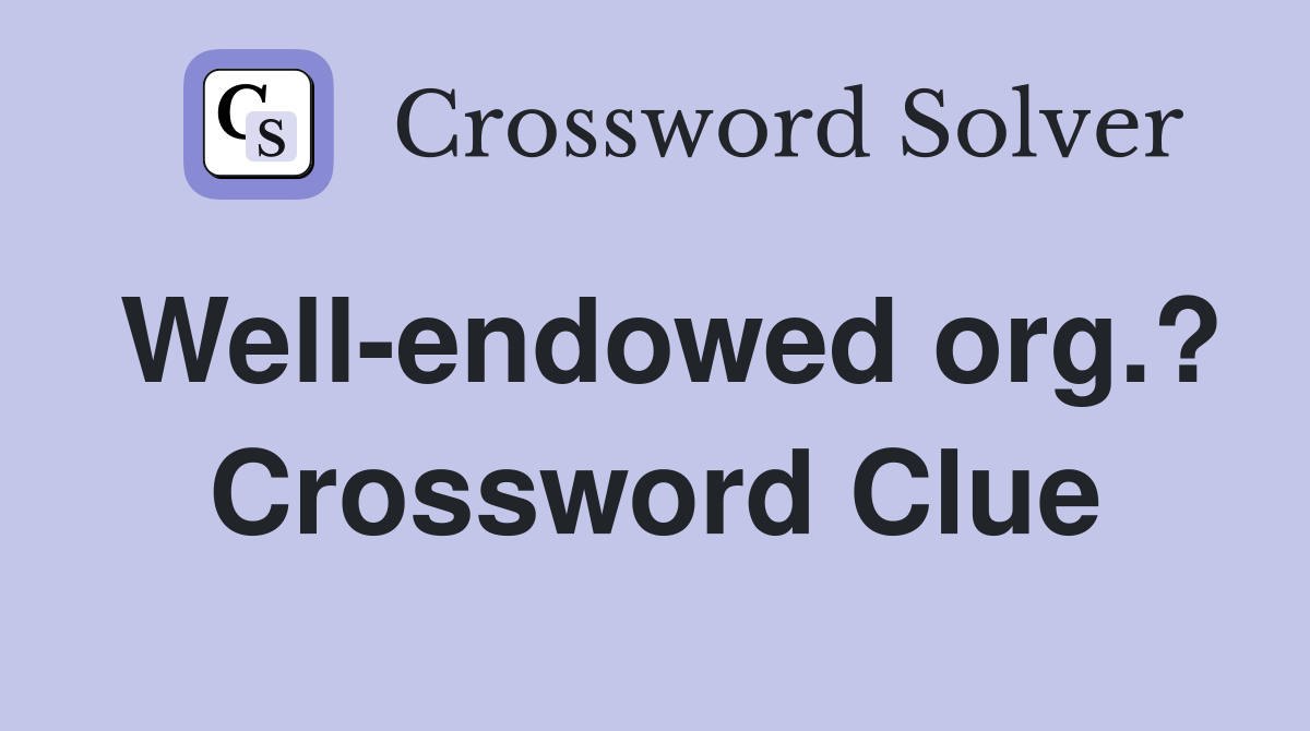 Well-endowed org.? Crossword Clue