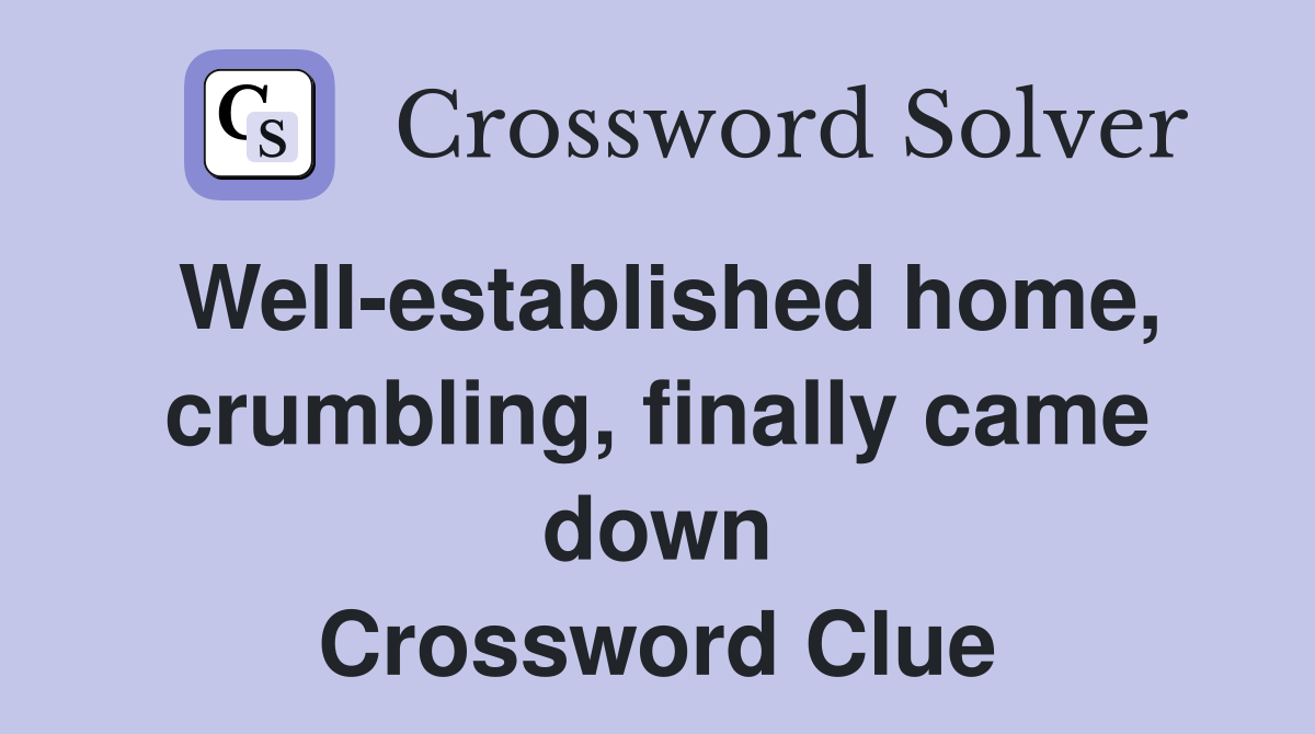 Well-established home, crumbling, finally came down Crossword Clue