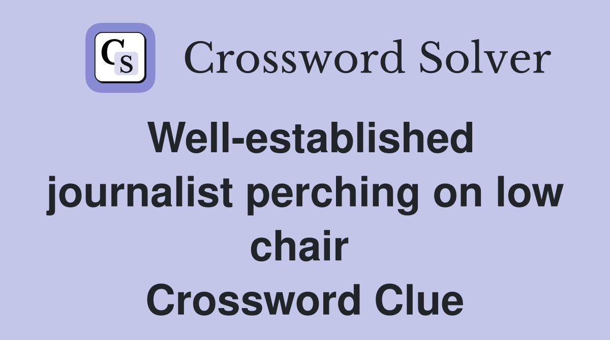 Well-established journalist perching on low chair  Crossword Clue