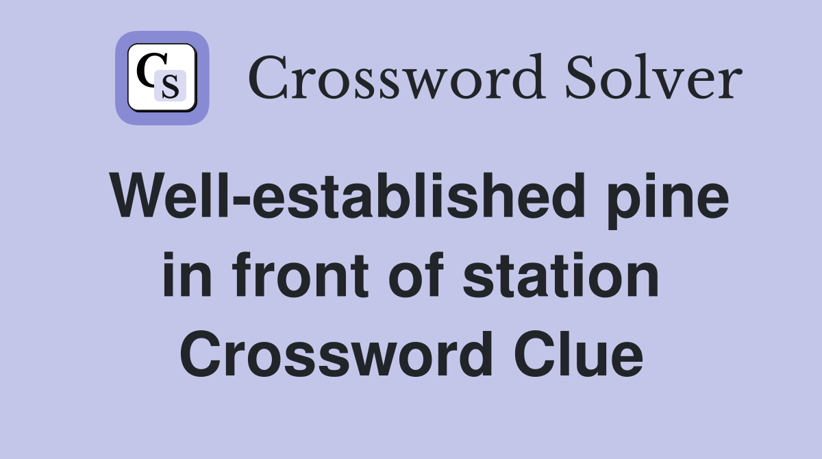 Well-established pine in front of station Crossword Clue