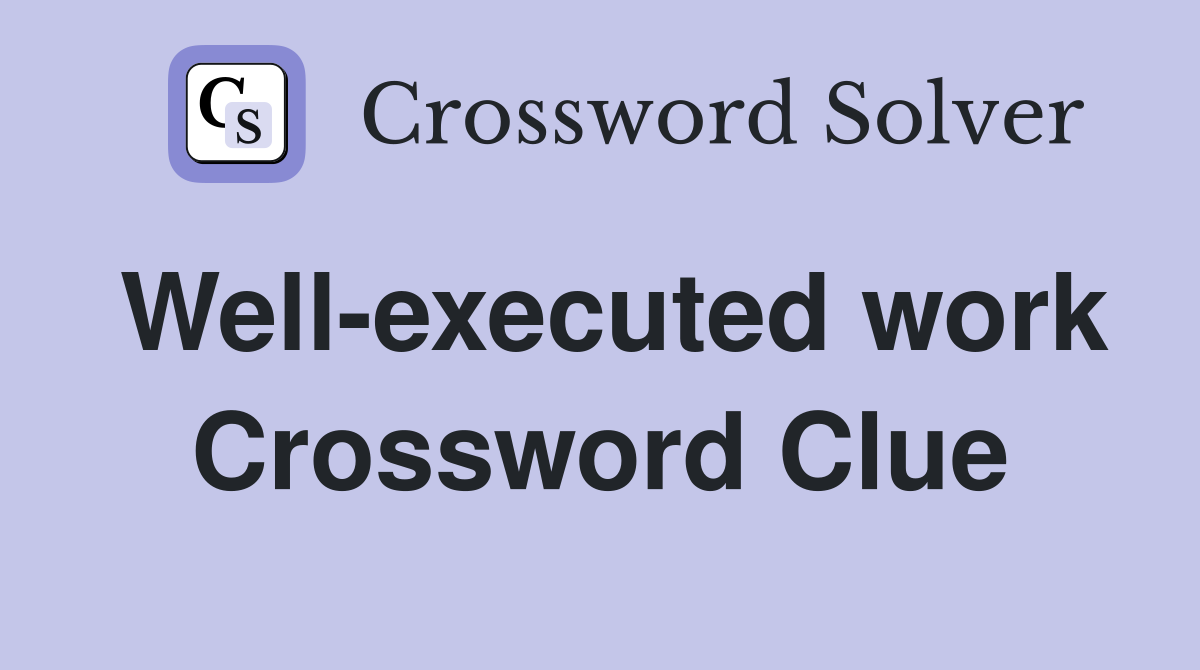 Well-executed work Crossword Clue
