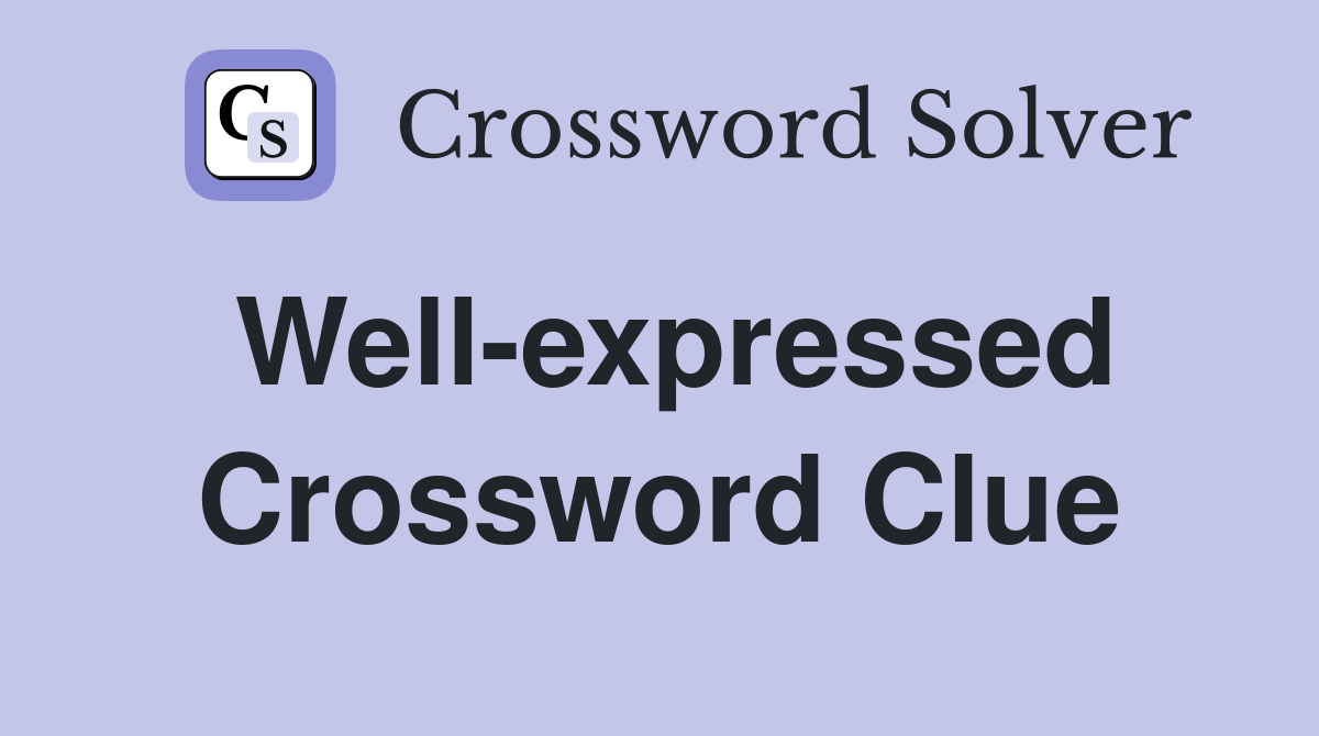 Well-expressed Crossword Clue