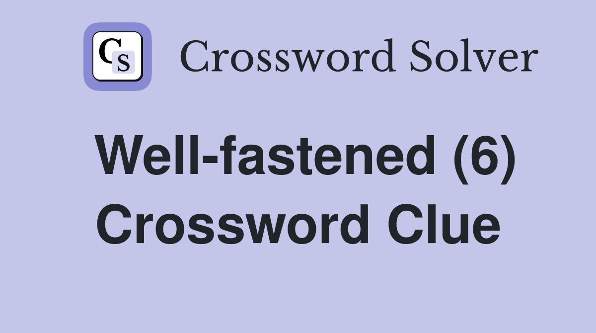 Well-fastened (6) Crossword Clue