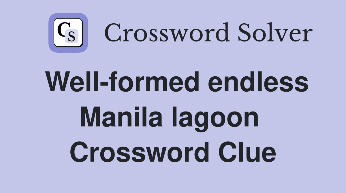 Well-formed endless Manila lagoon  Crossword Clue
