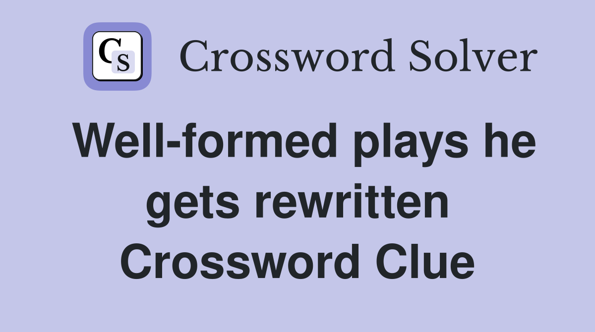 Well-formed plays he gets rewritten Crossword Clue