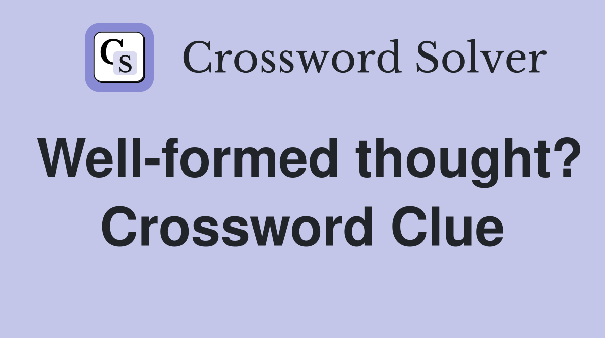 Well-formed thought? Crossword Clue