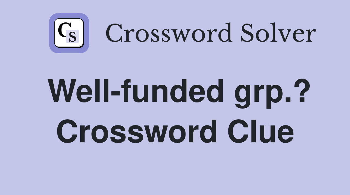Well-funded grp.? Crossword Clue