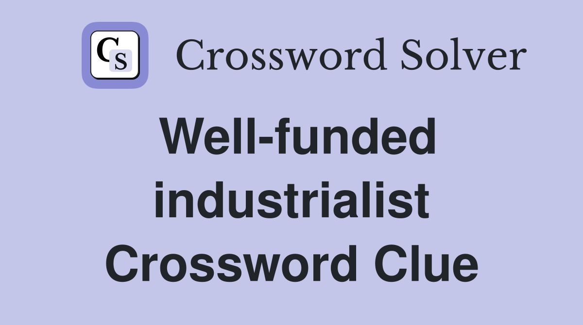Well-funded industrialist Crossword Clue