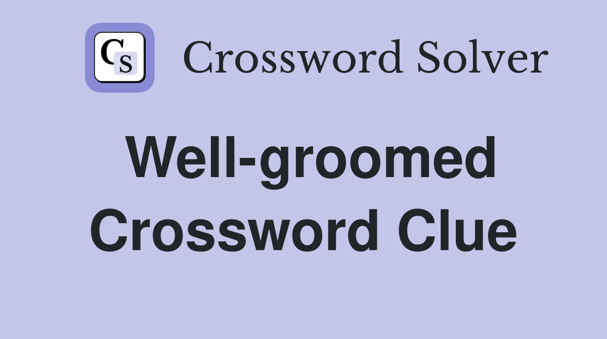 Well-groomed Crossword Clue