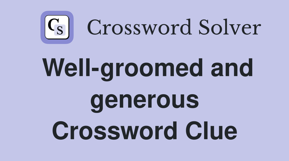 Well-groomed and generous Crossword Clue