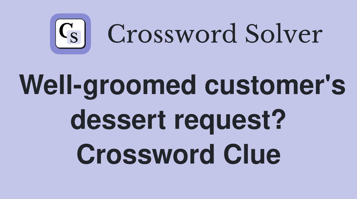 Well-groomed customer's dessert request? Crossword Clue