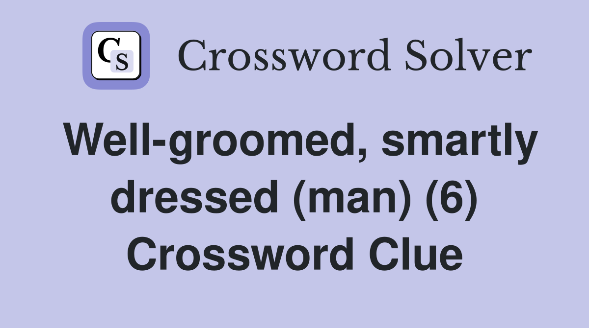 Well-groomed, smartly dressed (man) (6) Crossword Clue