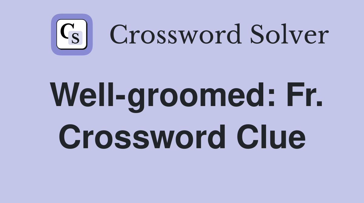 Well-groomed: Fr. Crossword Clue