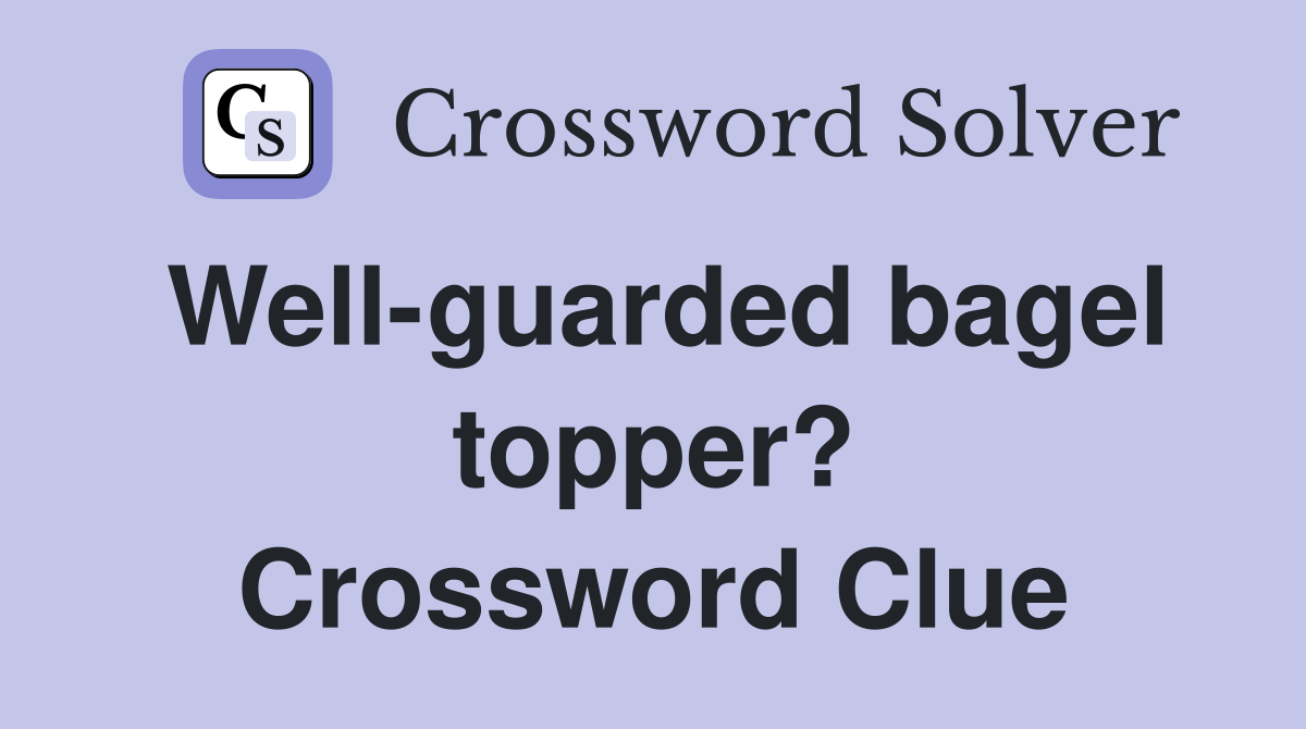 Well-guarded bagel topper? Crossword Clue