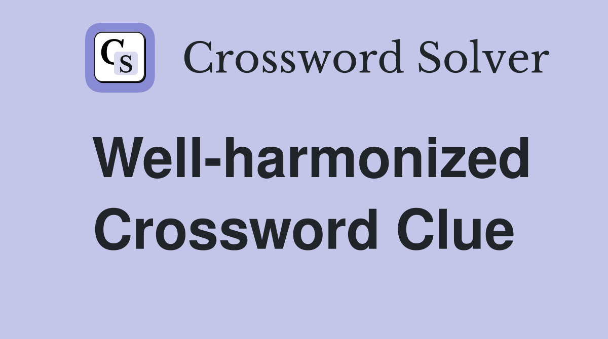 Well-harmonized Crossword Clue