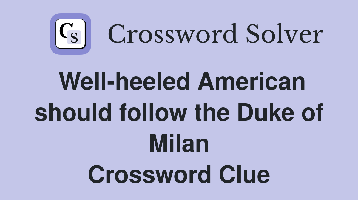 Well-heeled American should follow the Duke of Milan Crossword Clue