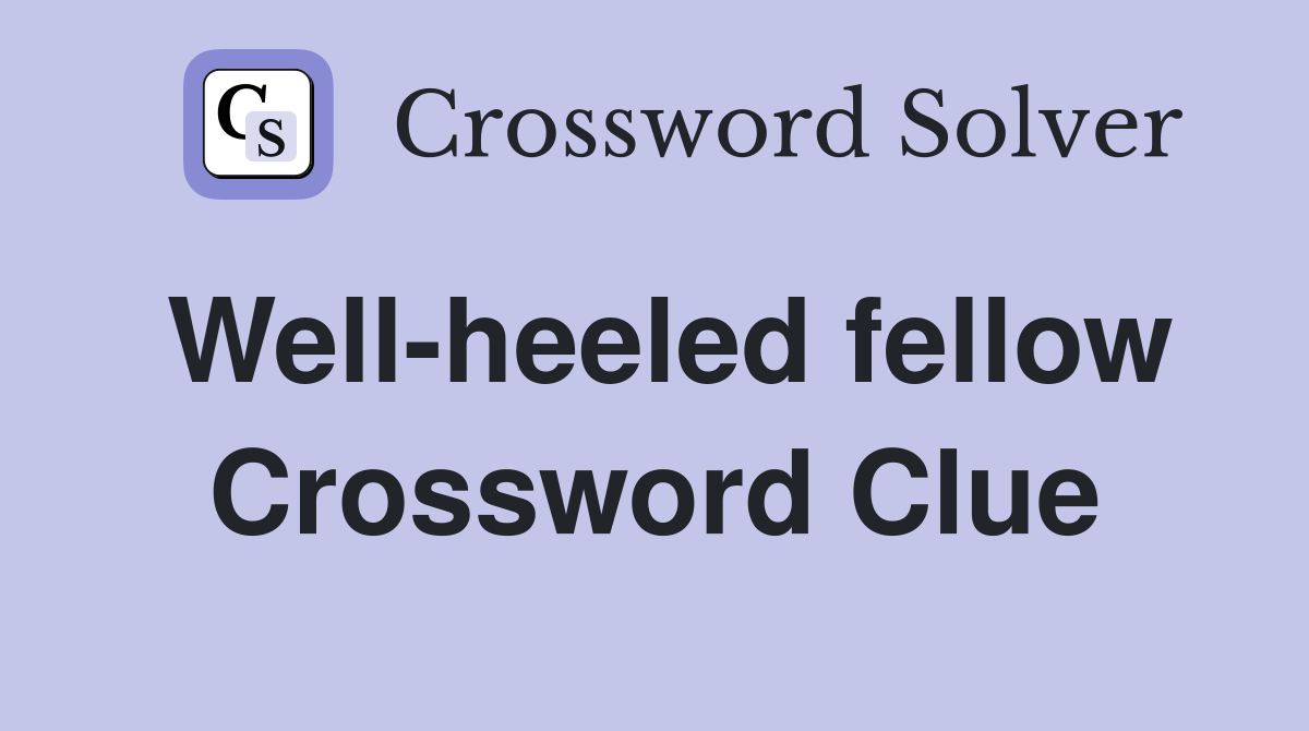 Well-heeled fellow Crossword Clue