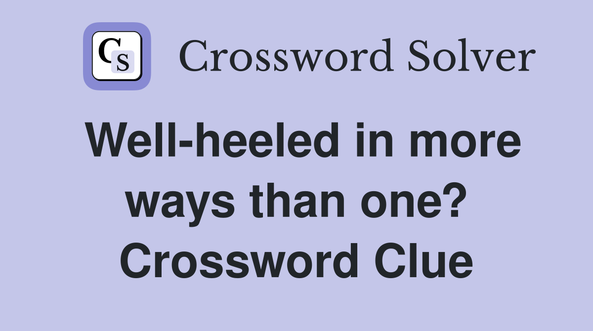 Well-heeled in more ways than one? Crossword Clue