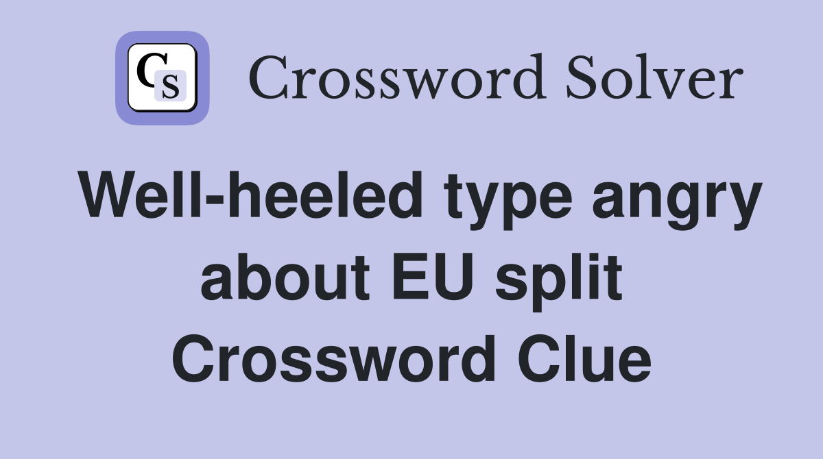 Well-heeled type angry about EU split Crossword Clue