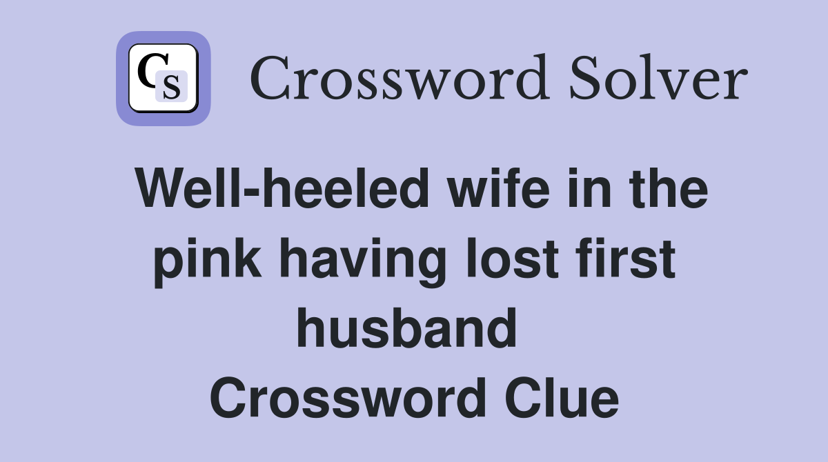 Well-heeled wife in the pink having lost first husband  Crossword Clue