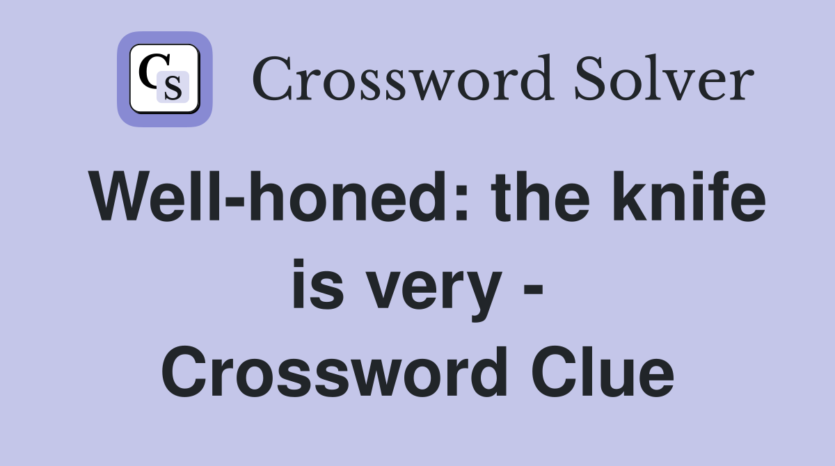 Well-honed: the knife is very - Crossword Clue