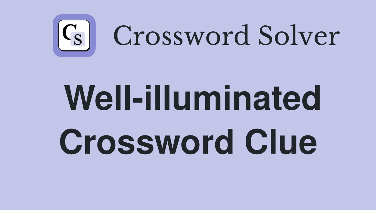 Well-illuminated Crossword Clue