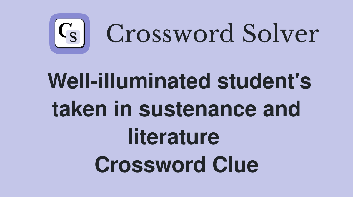 Well-illuminated student's taken in sustenance and literature  Crossword Clue