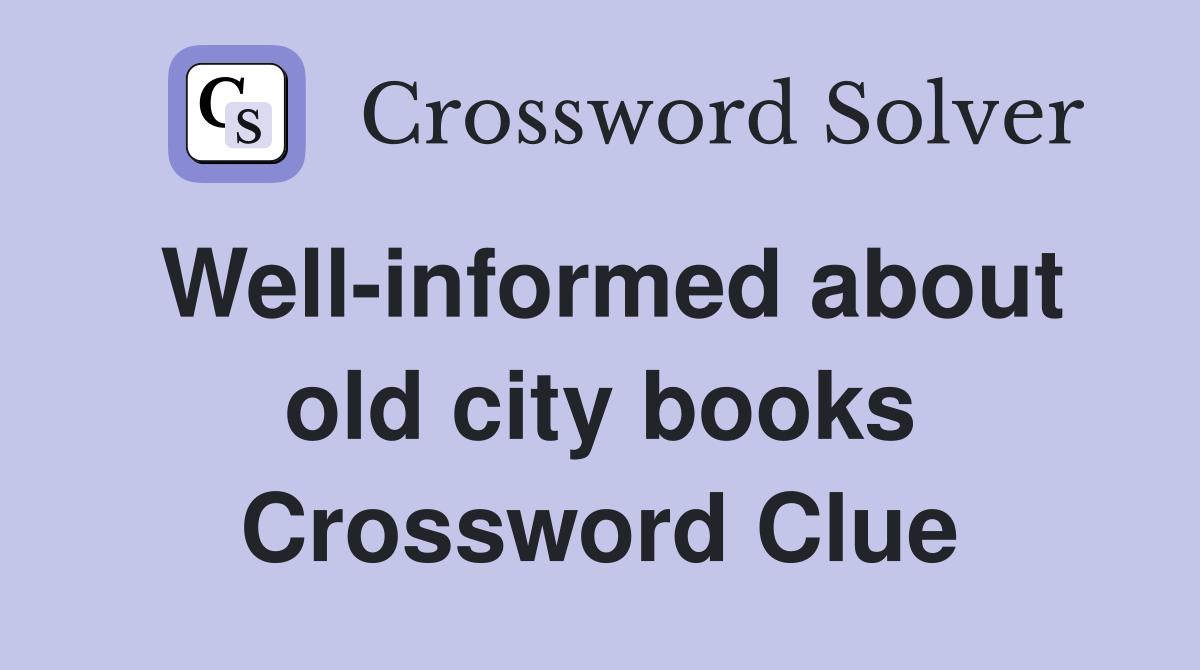 Well-informed about old city books Crossword Clue