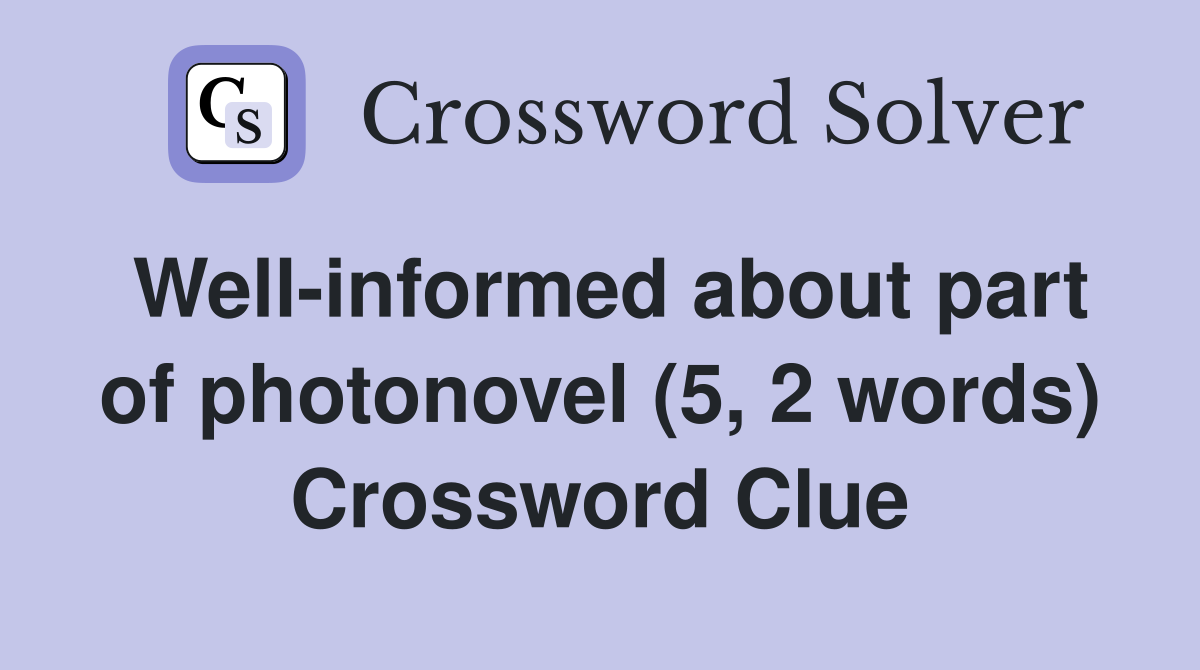 Well-informed about part of photonovel (5, 2 words) Crossword Clue