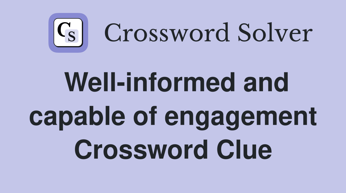 Well-informed and capable of engagement Crossword Clue
